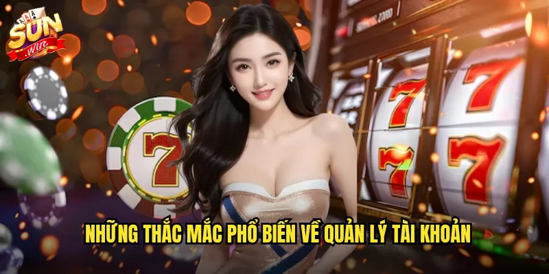 Những thắc mắc phổ biến về quản lý tài khoản