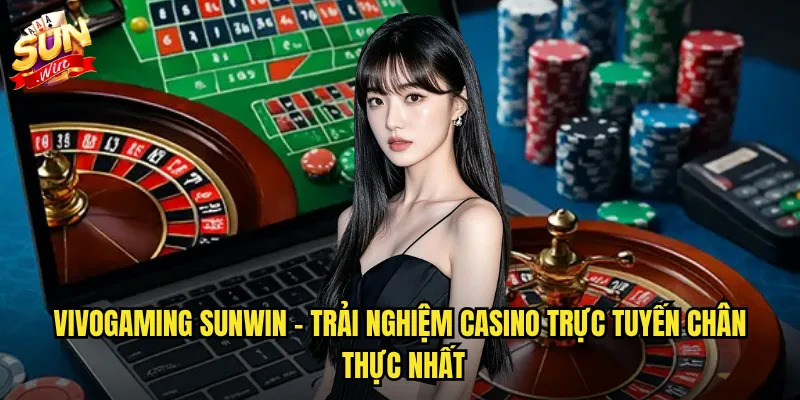 Sunwin Vivogaming - Live casino chuẩn sòng bạc thực với dealer xinh đẹp 2 Vivogaming sunwin - Trải nghiệm casino trực tuyến chân thực nhất
