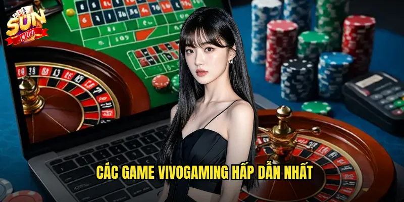 Sunwin Vivogaming - Live casino chuẩn sòng bạc thực với dealer xinh đẹp 3 Các game Vivogaming hấp dẫn nhất