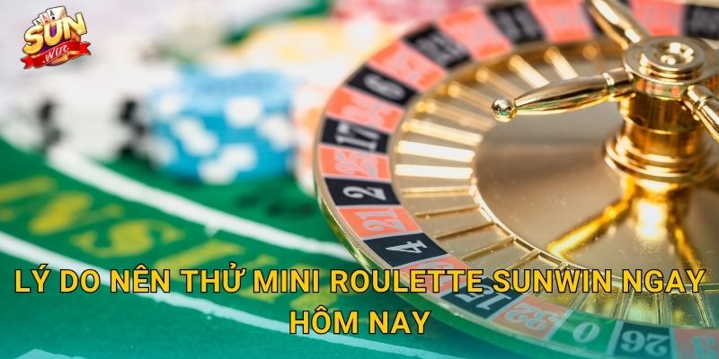 Lý Do Nên Thử Mini Roulette Sunwin Ngay Hôm Nay