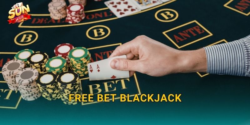 Free Bet Blackjack Sunwin – Cược Miễn Phí, Thắng Thật, Không Lo Mất Vốn 19 Free Bet Blackjack Sunwin – Cược Miễn Phí, Thắng Thật, Không Lo Mất Vốn
