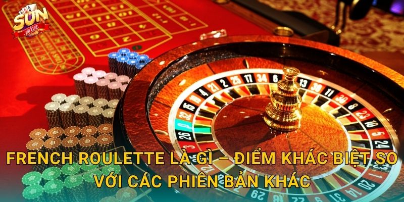 French Roulette Sunwin – Vòng Quay Phong Cách Pháp Sang Trọng Tại Sòng Bạc Trực Tuyến 2 French Roulette Là Gì – Điểm Khác Biệt So Với Các Phiên Bản Khác